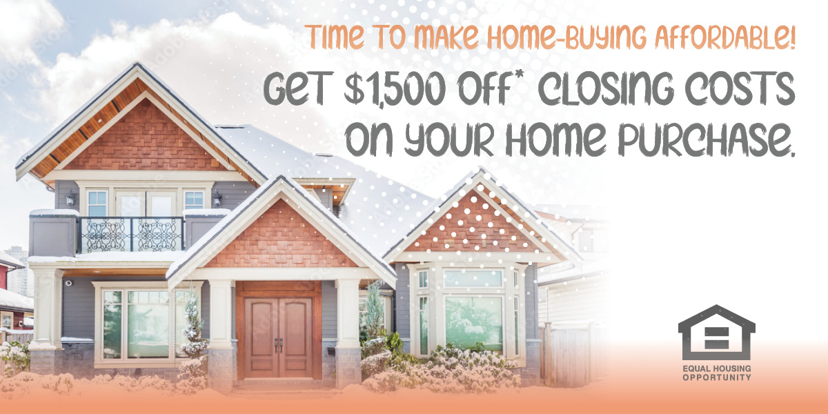 Get $1,500 off* closing costs on your home purchase.