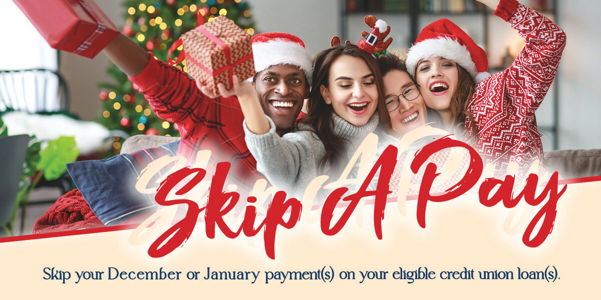 Skip your December of January payment(s) on you elgible credit union loan(s).